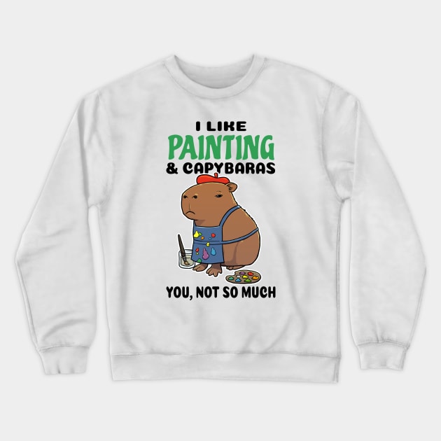 I Like Painting and Capybaras you not so much Crewneck Sweatshirt by capydays